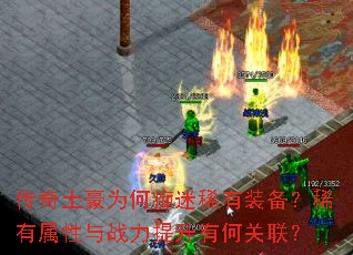 传奇土豪为何痴迷稀有装备?稀有属性与战力提升有何关联? 传奇土豪为何痴迷稀有装备?稀有属性与战力提升有何关联?