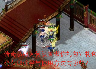 传奇私服为何设置微信礼包?礼包码获取途径与使用方法有哪些? 传奇私服为何设置微信礼包?礼包码获取途径与使用方法有哪些?