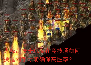 大极品传奇玩家在竞技场如何挑选对手才能确保高胜率? 大极品传奇玩家在竞技场如何挑选对手才能确保高胜率?