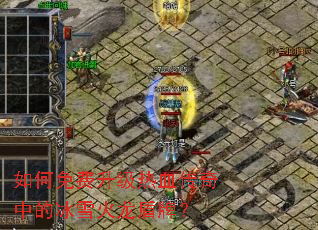 如何免费升级热血传奇中的冰雪火龙盾牌? 如何免费升级热血传奇中的冰雪火龙盾牌?