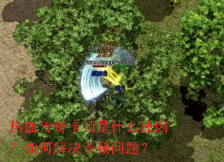 热血传奇卡顿是什么原因?如何解决卡顿问题? 热血传奇卡顿是什么原因?如何解决卡顿问题?