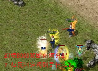 幻境BOSS奖励如何分配?归属判定规则是什么? 幻境BOSS奖励如何分配?归属判定规则是什么?