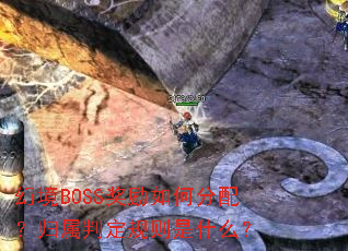 幻境BOSS奖励如何分配?归属判定规则是什么? 幻境BOSS奖励如何分配?归属判定规则是什么?