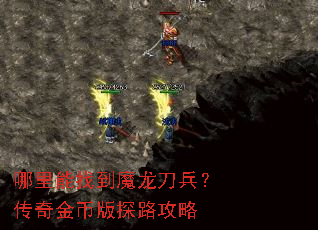 哪里能找到魔龙刀兵?传奇金币版探路攻略 哪里能找到魔龙刀兵?传奇金币版探路攻略