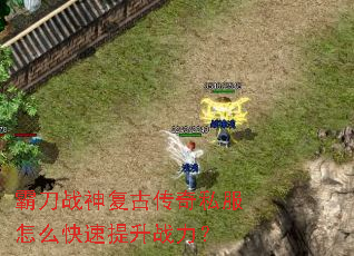 霸刀战神复古传奇私服怎么快速提升战力? 霸刀战神复古传奇私服怎么快速提升战力?
