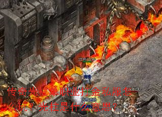 传奇光柱单职业打金私服怎么玩?光柱是什么意思? 传奇光柱单职业打金私服怎么玩?光柱是什么意思?