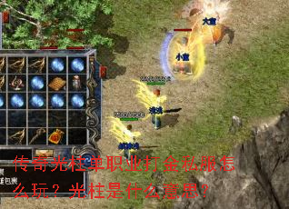 传奇光柱单职业打金私服怎么玩?光柱是什么意思? 传奇光柱单职业打金私服怎么玩?光柱是什么意思?