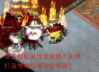 骨玉权杖制作全攻略?如何打造传奇私服顶级武器? 骨玉权杖制作全攻略?如何打造传奇私服顶级武器?