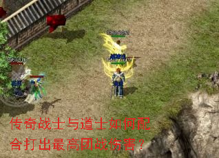 传奇战士与道士如何配合打出最高团战伤害? 传奇战士与道士如何配合打出最高团战伤害?