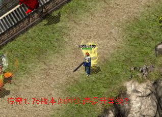 传奇1.76版本如何快速提升等级? 传奇1.76版本如何快速提升等级?