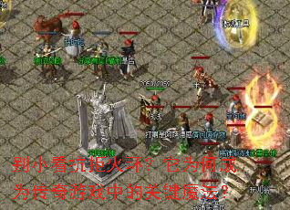 别小看抗拒火环?它为何成为传奇游戏中的关键魔法? 别小看抗拒火环?它为何成为传奇游戏中的关键魔法?