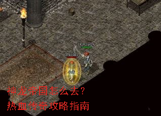 神龙帝国怎么去?热血传奇攻略指南 神龙帝国怎么去?热血传奇攻略指南