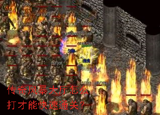 传奇风暴大厅怎么打才能快速通关? 传奇风暴大厅怎么打才能快速通关?