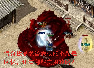 传奇极品装备满载的不光是回忆,还有哪些实用攻略? 传奇极品装备满载的不光是回忆,还有哪些实用攻略?