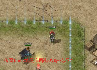 传奇boss地图有哪些攻略技巧? 传奇boss地图有哪些攻略技巧?