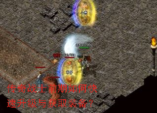 传奇战士前期如何快速升级与获取装备? 传奇战士前期如何快速升级与获取装备?