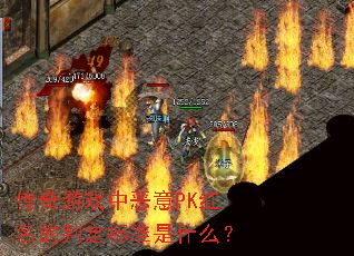 传奇游戏中恶意PK红名的判定标准是什么? 传奇游戏中恶意PK红名的判定标准是什么?