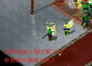 如何设置人物才能让传奇游戏性能更出色? 如何设置人物才能让传奇游戏性能更出色?