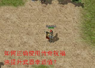 如何正确使用传奇祝福油提升武器幸运值? 如何正确使用传奇祝福油提升武器幸运值?