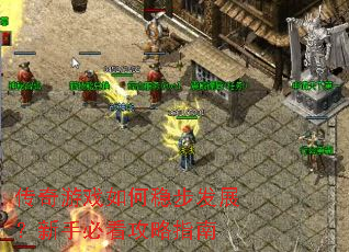 传奇游戏如何稳步发展?新手必看攻略指南 传奇游戏如何稳步发展?新手必看攻略指南