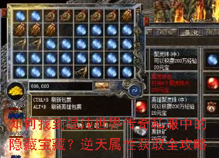 如何找到混沌世界传奇私服中的隐藏宝藏?逆天属性获取全攻略 如何找到混沌世界传奇私服中的隐藏宝藏?逆天属性获取全攻略