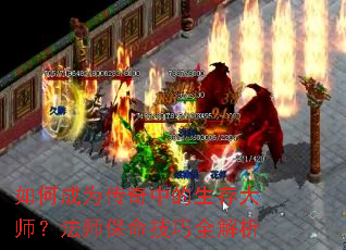 如何成为传奇中的生存大师?法师保命技巧全解析 如何成为传奇中的生存大师?法师保命技巧全解析