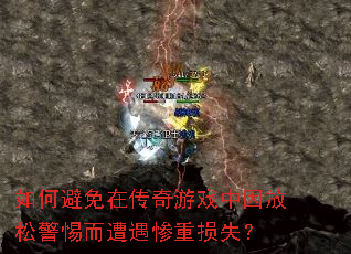 如何避免在传奇游戏中因放松警惕而遭遇惨重损失? 如何避免在传奇游戏中因放松警惕而遭遇惨重损失?