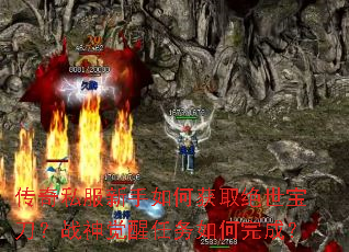 传奇私服新手如何获取绝世宝刀?战神觉醒任务如何完成? 传奇私服新手如何获取绝世宝刀?战神觉醒任务如何完成?