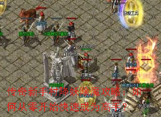 传奇新手村降妖除魔攻略:如何从零开始快速成为高手? 传奇新手村降妖除魔攻略:如何从零开始快速成为高手?