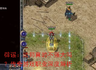 辟谣:法师真的不强大吗?传奇游戏职业深度解析 辟谣:法师真的不强大吗?传奇游戏职业深度解析