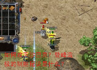 如何攻灭沙巴克?登峰造极的制胜秘诀是什么? 如何攻灭沙巴克?登峰造极的制胜秘诀是什么?