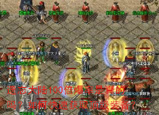 遗忘大陆100倍爆率是真的吗?如何快速获取顶级装备? 遗忘大陆100倍爆率是真的吗?如何快速获取顶级装备?