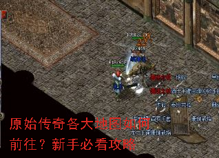 原始传奇各大地图如何前往?新手必看攻略 原始传奇各大地图如何前往?新手必看攻略
