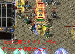 传奇私服英雄合击如何搭配才能发挥最大威力? 传奇私服英雄合击如何搭配才能发挥最大威力?
