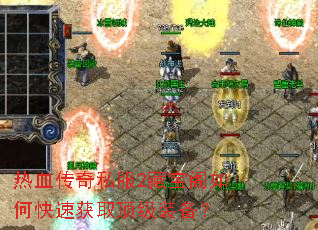 热血传奇私服2藏宝阁如何快速获取顶级装备? 热血传奇私服2藏宝阁如何快速获取顶级装备?
