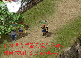 传奇世界武器升级全攻略,如何成功打造顶级神兵? 传奇世界武器升级全攻略,如何成功打造顶级神兵?