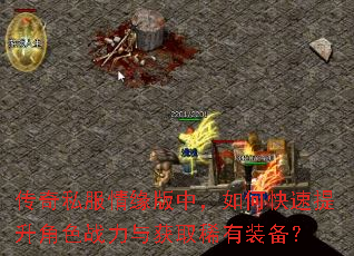 传奇私服情缘版中,如何快速提升角色战力与获取稀有装备? 传奇私服情缘版中,如何快速提升角色战力与获取稀有装备?