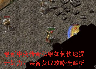 最新中变传奇私服如何快速提升战力?装备获取攻略全解析 最新中变传奇私服如何快速提升战力?装备获取攻略全解析