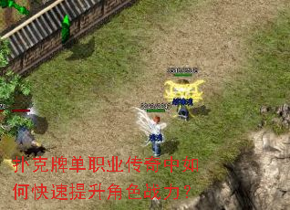 扑克牌单职业传奇中如何快速提升角色战力? 扑克牌单职业传奇中如何快速提升角色战力?