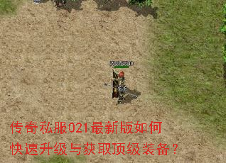 传奇私服021最新版如何快速升级与获取顶级装备? 传奇私服021最新版如何快速升级与获取顶级装备?