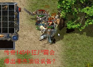 传奇145中狂尸霸会爆出哪些顶级装备? 传奇145中狂尸霸会爆出哪些顶级装备?