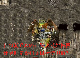 传奇游戏攻略:烈火技能伤害计算时是否扣除目标防御值? 传奇游戏攻略:烈火技能伤害计算时是否扣除目标防御值?