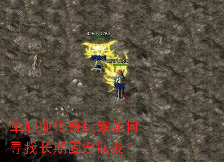 单职业传奇玩家如何寻找长期固定队友? 单职业传奇玩家如何寻找长期固定队友?
