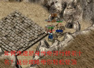 如何快速跻身传奇排行榜前十名?这份攻略带你轻松登顶 如何快速跻身传奇排行榜前十名?这份攻略带你轻松登顶