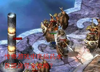 传奇游戏中高级药水获取途径全攻略? 传奇游戏中高级药水获取途径全攻略?