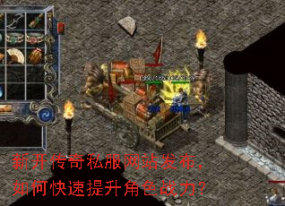 新开传奇私服网站发布,如何快速提升角色战力? 新开传奇私服网站发布,如何快速提升角色战力?