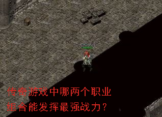 传奇游戏中哪两个职业组合能发挥最强战力? 传奇游戏中哪两个职业组合能发挥最强战力?