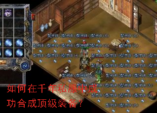 如何在千年私服中成功合成顶级装备? 如何在千年私服中成功合成顶级装备?