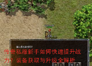 传奇私服新手如何快速提升战力?装备获取与升级全解析 传奇私服新手如何快速提升战力?装备获取与升级全解析