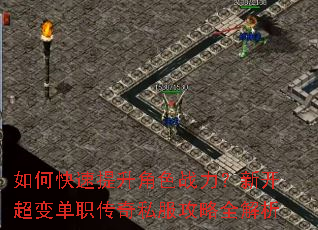 如何快速提升角色战力?新开超变单职传奇私服攻略全解析 如何快速提升角色战力?新开超变单职传奇私服攻略全解析